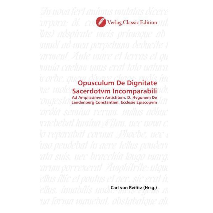 Classic Edition Opusculum De Dignitate Sacerdotvm Incomparabili (Softcover, Carl von Reifitz) (55263192)
