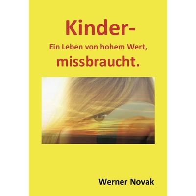 Kinder - Ein Leben von hohem Wert, missbraucht., Taschenbuch von Werner Novak, BoD – Books on Demand, 978-3-8370-7536-6