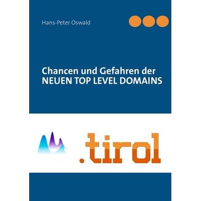 Chancen und Gefahren der NEUEN TOP LEVEL DOMAINS, Gebundene Ausgabe von Hans-Peter Oswald, BoD – Books on Demand, 978-3-8482-5810-9