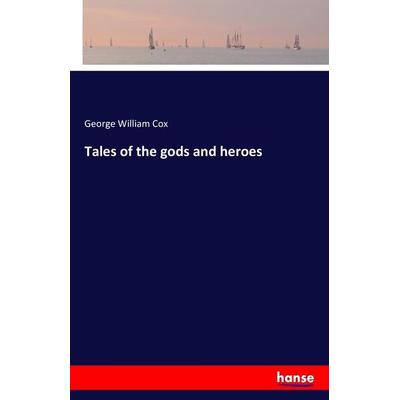 Tales of the gods and heroes, Taschenbuch von George William Cox, Hansebooks, 978-3-7428-0993-3