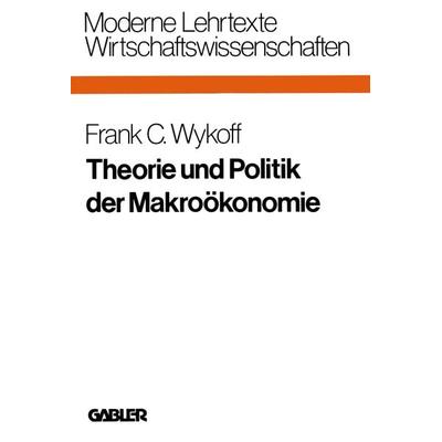 Theorie und Politik der Makroökonomie, Taschenbuch von Frank C. Wykoff, Betriebswirtschaftlicher Verlag Gabler, 978-3-409-69065-2