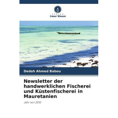Newsletter der handwerklichen Fischerei und Küstenfischerei in Mauretanien, Taschenbuch von Dedah Ahmed Babou, Verlag Unser Wissen, 978-620-5-76830-3