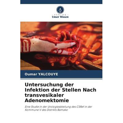 Untersuchung der Infektion der Stellen Nach transvesikaler Adenomektomie, Taschenbuch von Oumar Yalcouye, Verlag Unser Wissen, 978-620-5-44830-4