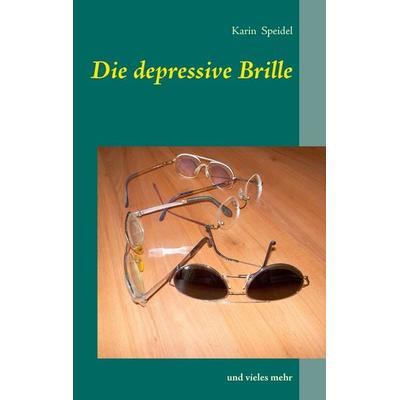 Die depressive Brille, Taschenbuch von Karin Speidel, BoD – Books on Demand, 978-3-7412-4015-7
