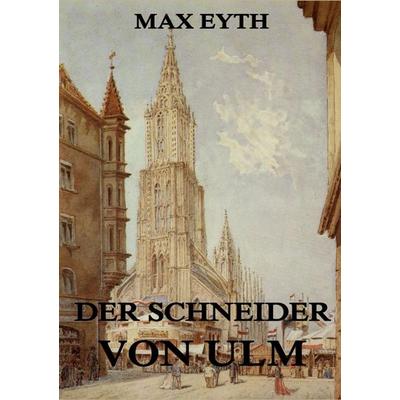 Der Schneider von Ulm, Taschenbuch von Max Eyth, Jazzybee Verlag, 978-3-8496-8044-2