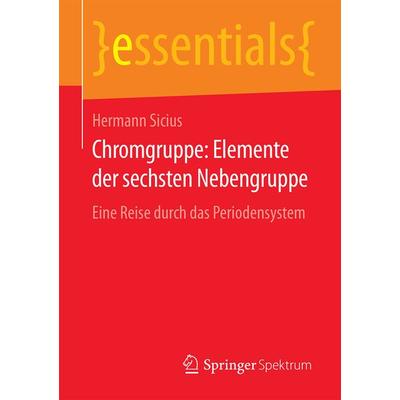 Chromgruppe: Elemente der sechsten Nebengruppe, Taschenbuch von Hermann Sicius, Springer Fachmedien Wiesbaden GmbH, 978-3-658-13542-3