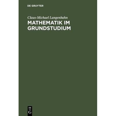 Mathematik im Grundstudium, Gebundene Ausgabe von Claus-Michael Langenbahn, De Gruyter Oldenbourg, 978-3-486-24584-4