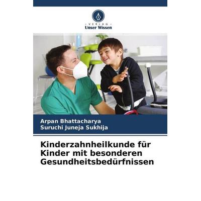 Kinderzahnheilkunde für Kinder mit besonderen Gesundheitsbedürfnissen, Taschenbuch von Arpan Bhattacharya,Suruchi Juneja Sukhija, Verlag Unser Wissen,