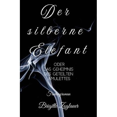 Der silberne Elefant - oder das Geheimnis des geteilten Amulettes, Taschenbuch von Brigitte Zoglauer, Epubli, 978-3-8197-5773-0