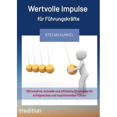 Wertvolle Impulse für Führungskräfte, Taschenbuch von Stefan Kunkel, Tredition, 978-3-347-99080-7