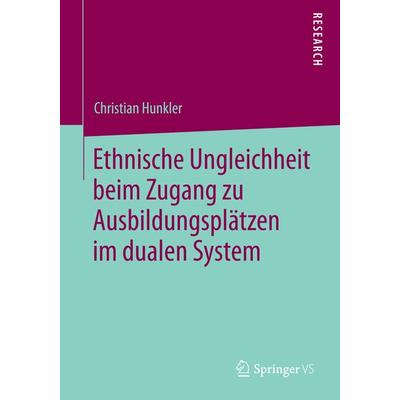 Ethnische Ungleichheit beim Zugang zu Ausbildungsplätzen im dualen System, Taschenbuch von Christian Hunkler, Springer Fachmedien Wiesbaden GmbH,