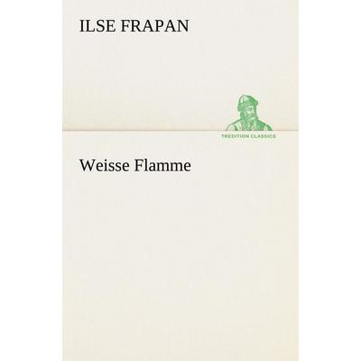 Weisse Flamme, Taschenbuch von Ilse Frapan, Tredition, 978-3-8424-0752-7