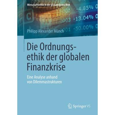 Die Ordnungsethik der globalen Finanzkrise, Taschenbuch von Philipp Alexander Münch, Springer Fachmedien Wiesbaden GmbH, 978-3-658-06607-9