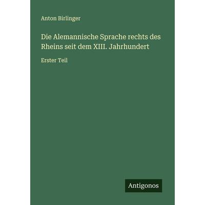 Die Alemannische Sprache rechts des Rheins seit dem XIII. Jahrhundert, Taschenbuch von Anton Birlinger, Antigonos Verlag, 978-3-388-94411-1