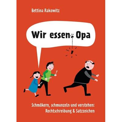 Wir essen Opa. Schmökern, schmunzeln und verstehen: Rechtschreibung & Satzzeichen, Gebundene Ausgabe von Bettina Rakowitz, Bassermann,