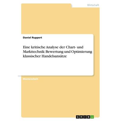 Eine kritische Analyse der Chart- und Markttechnik: Bewertung und Optimierung klassischer Handelsansätze, Taschenbuch von Daniel Ruppert, GRIN,