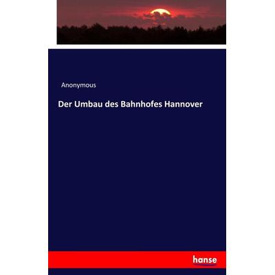 Der Umbau des Bahnhofes Hannover, Taschenbuch von Anonymous, Hansebooks, 978-3-7433-9221-2