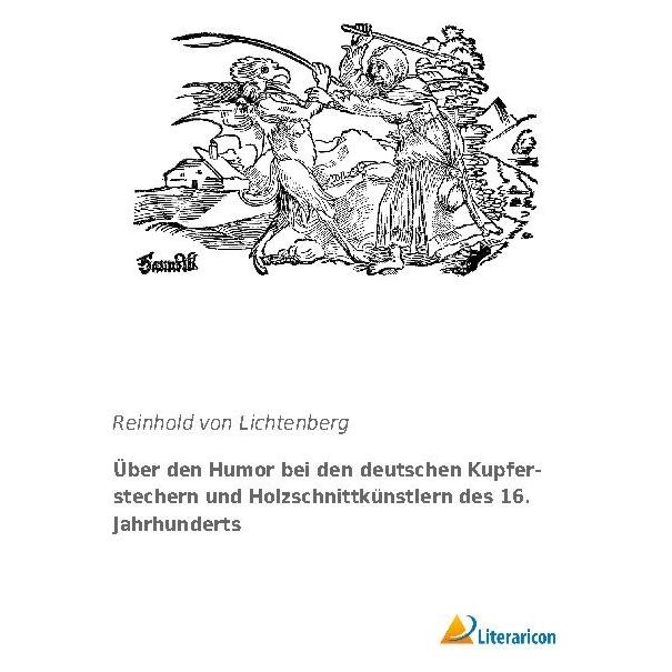 Literaricon Über den Humor bei den deutschen Kupferstechern und Holzschnittkünstlern des 16. Jahrhunderts (Deutsch, Softcover, Reinhold von Lichtenberg) (35219518)