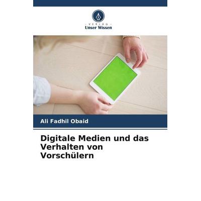 Digitale Medien und das Verhalten von Vorschülern, Taschenbuch von Ali Fadhil Obaid, Verlag Unser Wissen, 978-620-5-59151-2
