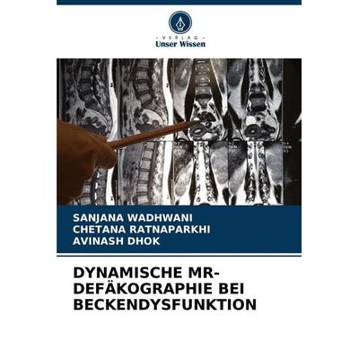 DYNAMISCHE MR-DEFÄKOGRAPHIE BEI ¿¿BECKENDYSFUNKTION, Taschenbuch von Sanjana Wadhwani,Chetana Ratnaparkhi,Avinash Dhok, Verlag Unser Wissen,