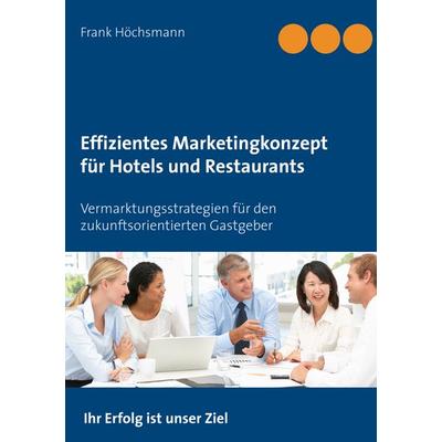 Effizientes Marketingkonzept für Hotels und Restaurants, Taschenbuch von Frank Höchsmann, BoD – Books on Demand, 978-3-7504-3553-7