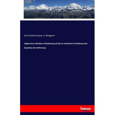 Allgemeine Lehrsätze in Beziehung auf die im verkehrten Verhältnisse des Quadrats der Entfernung, Taschenbuch von Carl Friedrich Gauss,A. Wangerin,
