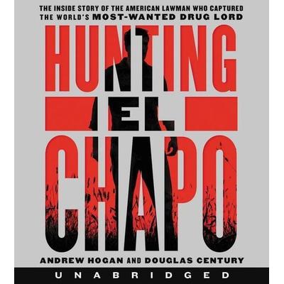 Hunting El Chapo CD: The Inside Story of the American Lawman Who Captured the World's Most-Wanted Drug Lord - Andrew Hogan,Douglas Century, CD,