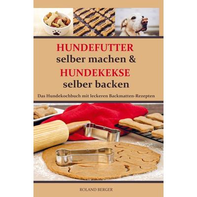 Hundekekse selber backen und Hundefutter selber machen, Taschenbuch von Roland Berger, Bookmundo Direct, 978-94-036-3740-2