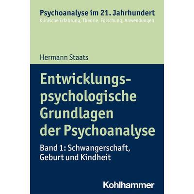 Entwicklungspsychologische Grundlagen der Psychoanalyse, Taschenbuch von Hermann Staats, Kohlhammer, 978-3-17-022112-3