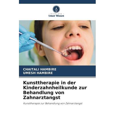 Kunsttherapie in der Kinderzahnheilkunde zur Behandlung von Zahnarztangst, Taschenbuch von Chaitali Hambire,Umesh Hambire, Verlag Unser Wissen,