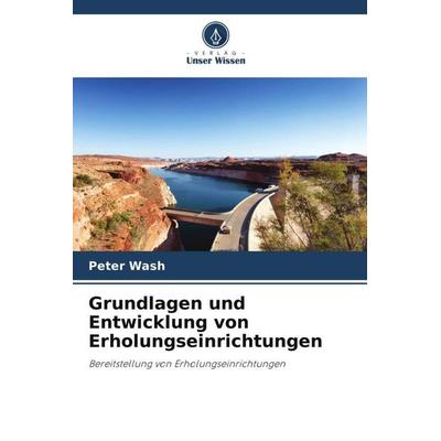 Grundlagen und Entwicklung von Erholungseinrichtungen, Taschenbuch von Peter Wash, Verlag Unser Wissen, 978-620-5-17640-5
