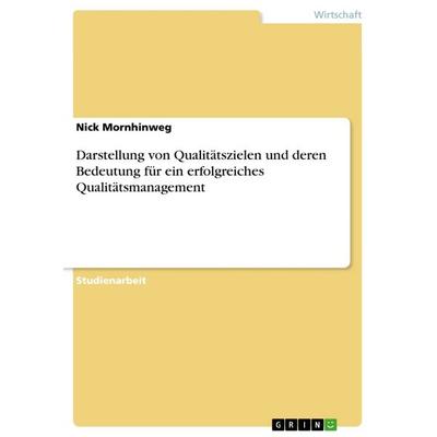 Darstellung von Qualitätszielen und deren Bedeutung für ein erfolgreiches Qualitätsmanagement, Taschenbuch von Nick Mornhinweg, GRIN,