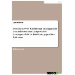 Der Einsatz von Künstlicher Intelligenz im Gesundheitswesen. Ausgewählte haftungsrechtliche Pro, Fachbücher von Lisa Osterloh