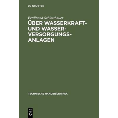 Über Wasserkraft- und Wasser-Versorgungsanlagen, Gebundene Ausgabe von Ferdinand Schlotthauer, De Gruyter Oldenbourg, 978-3-486-74219-0