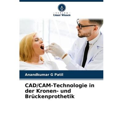 CAD/CAM-Technologie in der Kronen- und Brückenprothetik, Taschenbuch von Anandkumar G. Patil, Verlag Unser Wissen, 978-620-4-43466-7