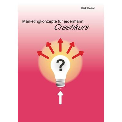 Marketingkonzepte für jedermann: Crashkurs, Taschenbuch von Dirk Geest, BoD – Books on Demand, 978-3-7519-2485-6