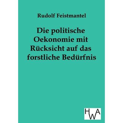 Die politische Oekonomie mit Rücksicht auf das forstliche Bedürfnis, Taschenbuch von Rudolf Feistmantel, Historisches Wirtschaftsarchiv,