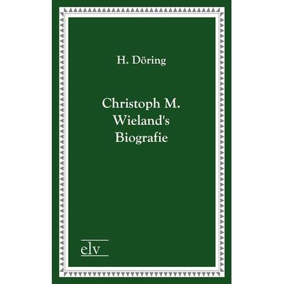 Christoph M. Wielands Biografie, Taschenbuch von H. Döring, Europäischer Literaturverlag, 978-3-86267-356-8
