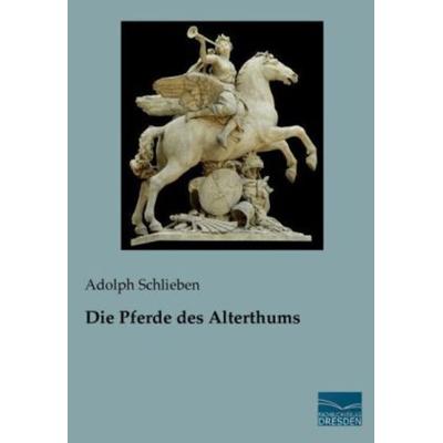 Die Pferde des Alterthums, Taschenbuch von Adolph Schlieben, Fachbuchverlag Dresden, 978-3-95692-053-0