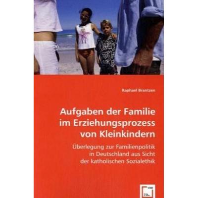 Brantzen, R: Aufgaben der Familie im Erziehungsprozess von K, Taschenbuch von Raphael Brantzen, VDM, 978-3-639-01197-5