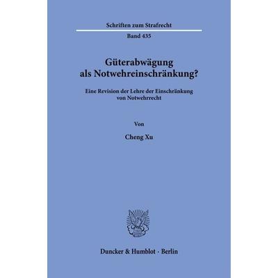 Güterabwägung als Notwehreinschränkung?, Taschenbuch von Cheng Xu, Duncker & Humblot, 978-3-428-19294-6