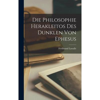 Die Philosophie Herakleitos des Dunklen von Ephesus, Gebundene Ausgabe von Ferdinand Lassalle, Legare Street Press, 978-1-01-619961-2