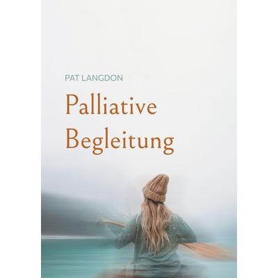 Palliative Begleitung, Taschenbuch von Pat Langdon, BoD – Books on Demand, 978-3-7597-1216-5