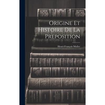 Origine et histoire de la preposition, Gebundene Ausgabe von Henri-François Muller, Creative Media Partners, LLC, 978-1-02-093260-1