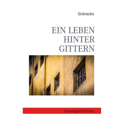 Ein Leben hinter Gittern, Taschenbuch von Grönecke, BoD – Books on Demand, 978-3-7448-4572-4