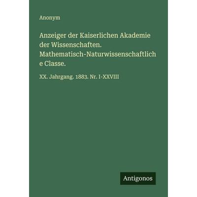 Anzeiger der Kaiserlichen Akademie der Wissenschaften. Mathematisch-Naturwissenschaftliche Classe., Taschenbuch von Anonym, Antigonos Verlag,