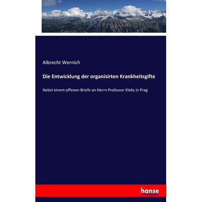 Die Entwicklung der organisirten Krankheitsgifte, Taschenbuch von Albrecht Wernich, Hansebooks, 978-3-7428-9883-8