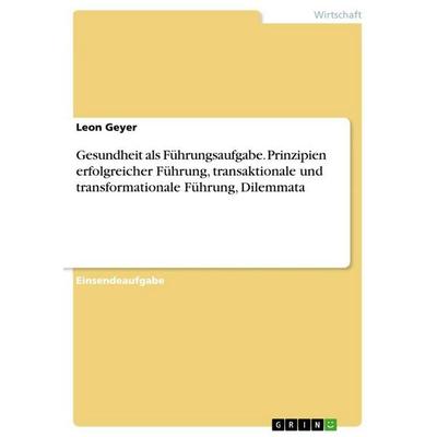 Gesundheit als Führungsaufgabe. Prinzipien erfolgreicher Führung, transaktionale und transformationale Führung, Dilemmata, Taschenbuch von Leon Geyer,