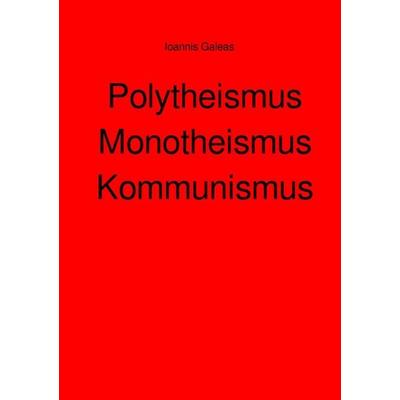 Polytheismus Monotheismus Kommunismus, Taschenbuch von Ioannis Galeas, Epubli, 978-3-8190-8583-3