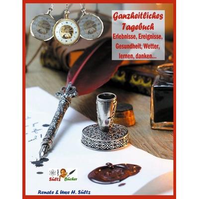 Ganzheitliches Tagebuch - Erlebnisse, Ereignisse, Gesundheit, Wetter, lernen, danken..., Taschenbuch von Uwe H. Sültz,Renate Sültz, BoD – Books on